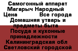 Самогонный аппарат Магарыч Народный › Цена ­ 6 100 - Все города Домашняя утварь и предметы быта » Посуда и кухонные принадлежности   . Калининградская обл.,Светловский городской округ 